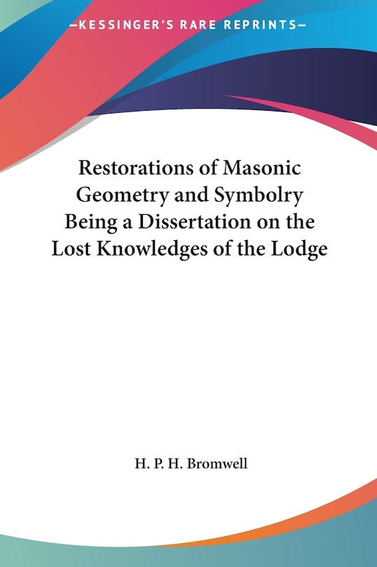 Couverture_Restorations of Masonic Geometry and Symbolry Being a Dissertation on the Lost Knowledges of the Lodge
