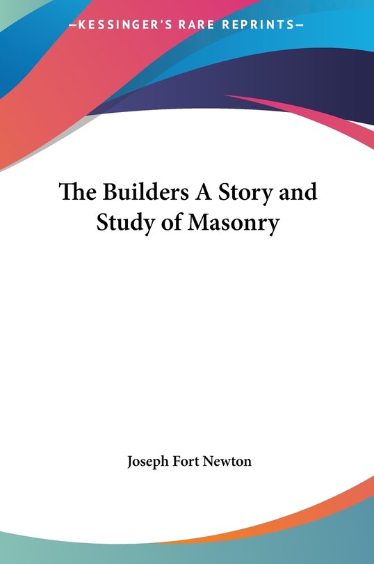 Front cover_The Builders A Story and Study of Masonry