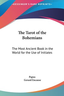 The Tarot of the Bohemians: The Most Ancient Book in the World for the Use of Initiates