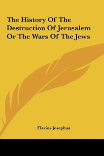 The History Of The Destruction Of Jerusalem Or The Wars Of The Jews