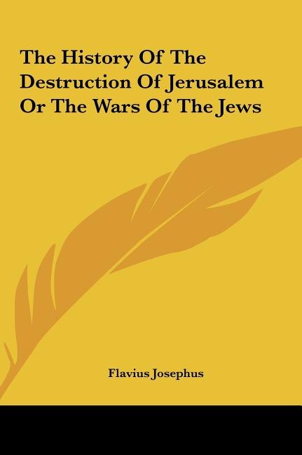 The History Of The Destruction Of Jerusalem Or The Wars Of The Jews
