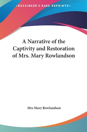 A Narrative of the Captivity and Restoration of Mrs. Mary Rowlandson