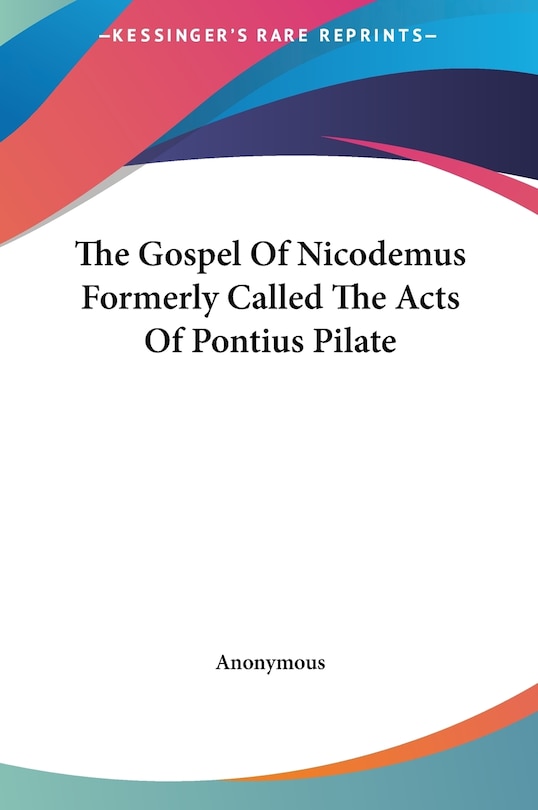 Front cover_The Gospel Of Nicodemus Formerly Called The Acts Of Pontius Pilate
