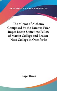 Front cover_The Mirror of Alchemy Composed by the Famous Friar Roger Bacon Sometime Fellow of Martin College and Brasen-Nase College in Oxenforde