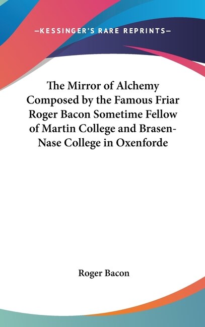 Front cover_The Mirror of Alchemy Composed by the Famous Friar Roger Bacon Sometime Fellow of Martin College and Brasen-Nase College in Oxenforde