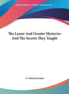Front cover_The Lesser And Greater Mysteries And The Secrets They Taught