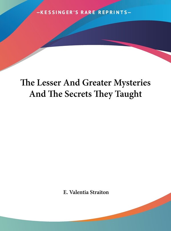 Front cover_The Lesser And Greater Mysteries And The Secrets They Taught