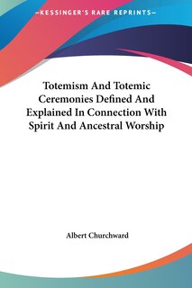 Front cover_Totemism And Totemic Ceremonies Defined And Explained In Connection With Spirit And Ancestral Worship