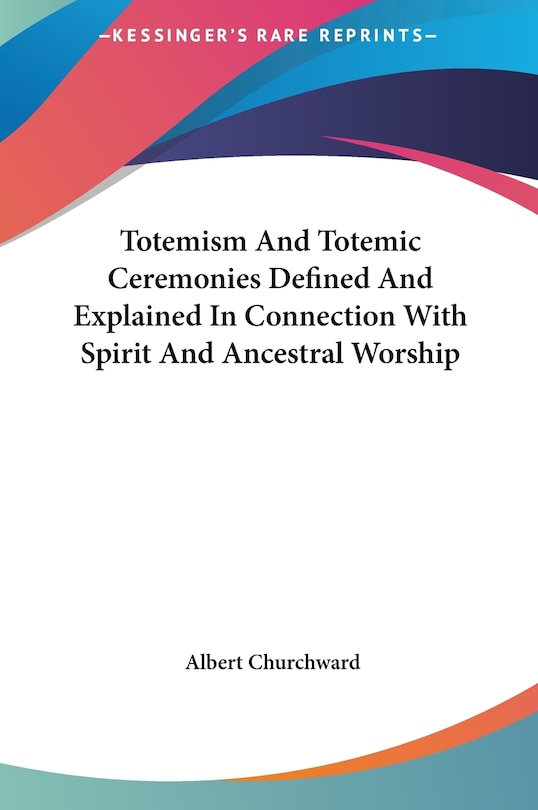 Front cover_Totemism And Totemic Ceremonies Defined And Explained In Connection With Spirit And Ancestral Worship