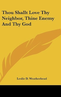 Front cover_Thou Shallt Love Thy Neighbor, Thine Enemy And Thy God