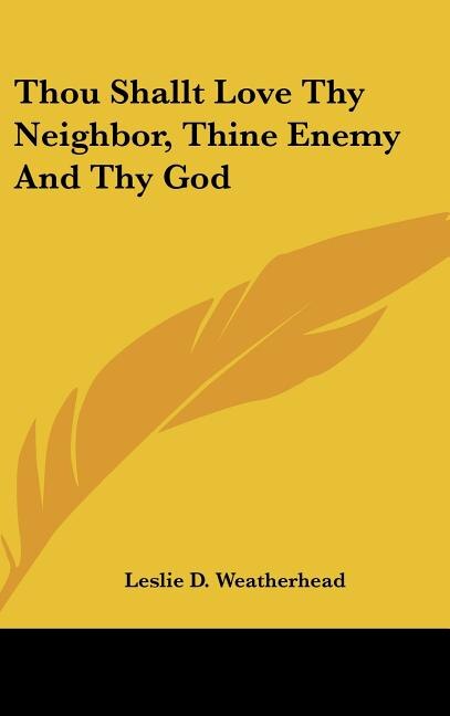 Front cover_Thou Shallt Love Thy Neighbor, Thine Enemy And Thy God