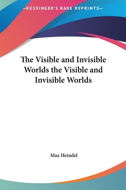 The Visible and Invisible Worlds the Visible and Invisible Worlds