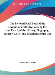 Front cover_The Pictorial Field Book of the Revolution or Illustrations, by Pen and Pencil, of the History, Biography, Scenery, Relics, and Traditions of the War