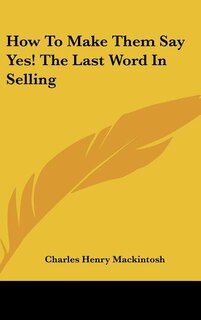 Front cover_How to Make Them Say Yes! the Last Word in Selling