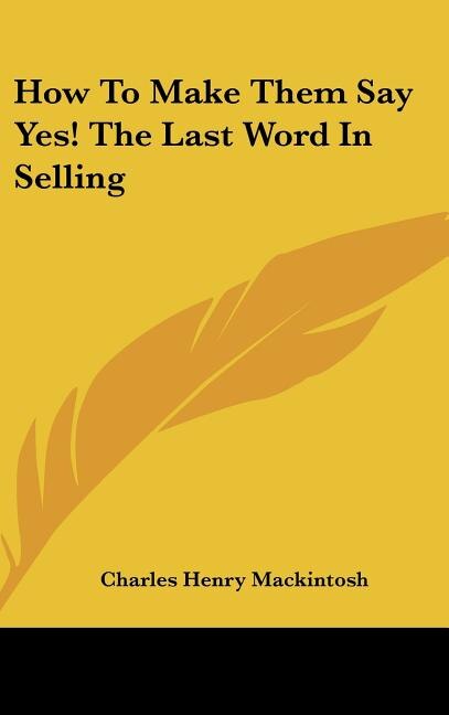 Front cover_How to Make Them Say Yes! the Last Word in Selling
