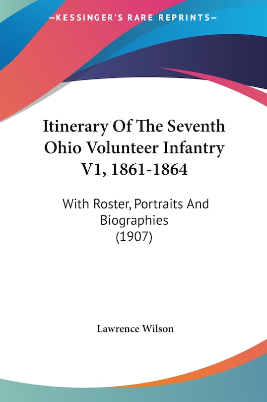 Itinerary Of The Seventh Ohio Volunteer Infantry V1, 1861-1864: With Roster, Portraits And Biographies (1907)