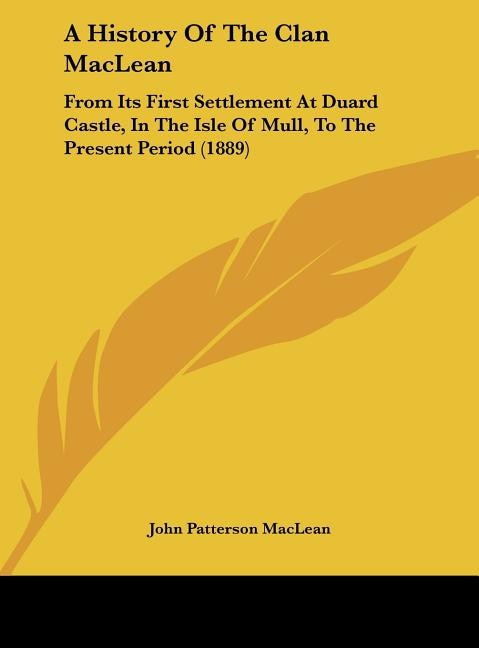 A History Of The Clan MacLean: From Its First Settlement At Duard Castle, In The Isle Of Mull, To The Present Period (1889)