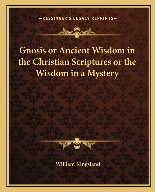 Front cover_Gnosis or Ancient Wisdom in the Christian Scriptures or the Wisdom in a Mystery