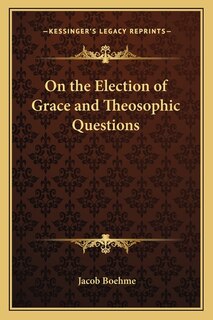 On the Election of Grace and Theosophic Questions