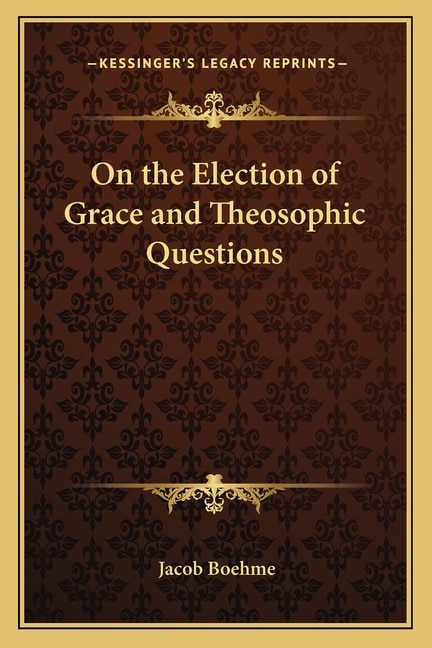 On the Election of Grace and Theosophic Questions