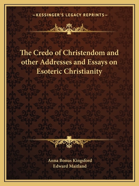 The Credo of Christendom and other Addresses and Essays on Esoteric Christianity