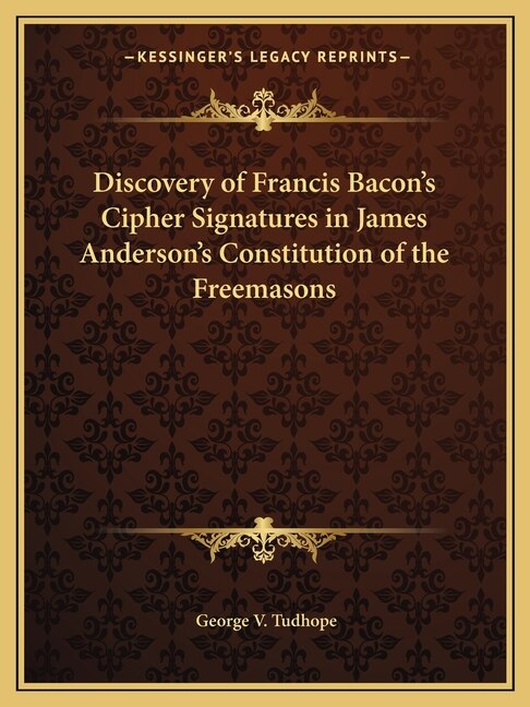 Front cover_Discovery of Francis Bacon's Cipher Signatures in James Anderson's Constitution of the Freemasons