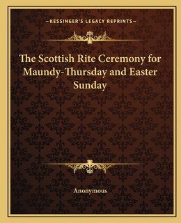 Couverture_The Scottish Rite Ceremony for Maundy-Thursday and Easter Sunday