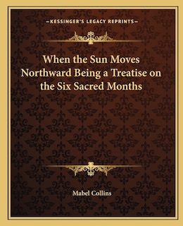 Front cover_When the Sun Moves Northward Being a Treatise on the Six Sacred Months