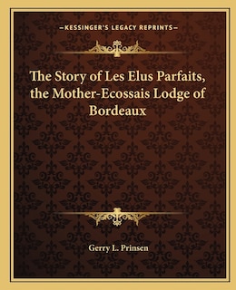 Front cover_The Story of Les Elus Parfaits, the Mother-Ecossais Lodge of Bordeaux
