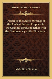 Front cover_Desatir or the Sacred Writings of the Ancient Persian Prophets in the Original Tongue Together with the Commentary of the Fifth Sasan