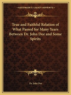Couverture_True and Faithful Relation of What Passed for Many Years Between Dr. John Dee and Some Spirits