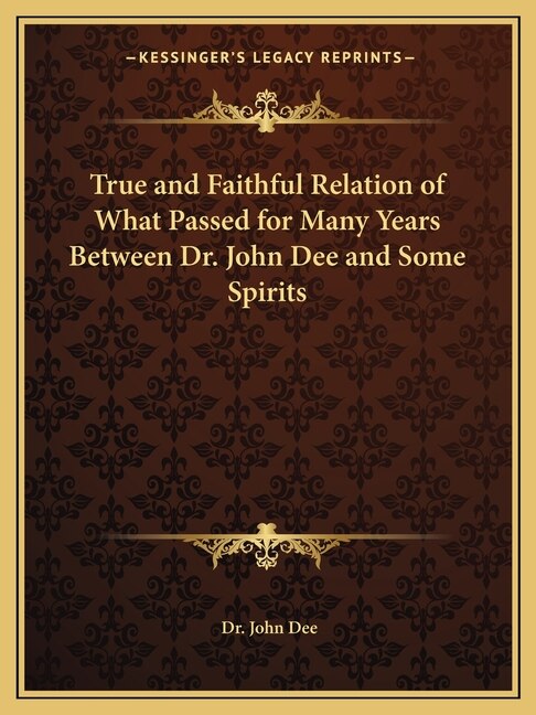 Couverture_True and Faithful Relation of What Passed for Many Years Between Dr. John Dee and Some Spirits