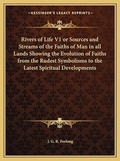 Couverture_Rivers of Life V1 or Sources and Streams of the Faiths of Man in all Lands Showing the Evolution of Faiths from the Rudest Symbolisms to the Latest Spiritual Developments