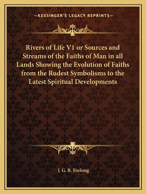Couverture_Rivers of Life V1 or Sources and Streams of the Faiths of Man in all Lands Showing the Evolution of Faiths from the Rudest Symbolisms to the Latest Spiritual Developments