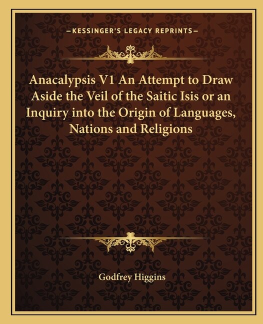 Front cover_Anacalypsis V1 an Attempt to Draw Aside the Veil of the Saitic Isis or an Inquiry Into the Origin of Languages, Nations and Religions