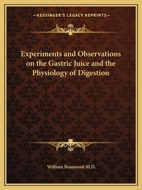 Experiments and Observations on the Gastric Juice and the Physiology of Digestion