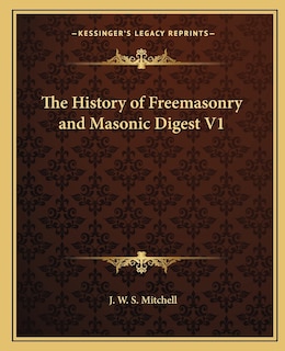 Front cover_The History of Freemasonry and Masonic Digest V1