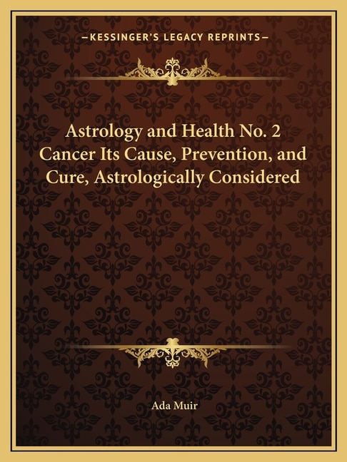 Front cover_Astrology and Health No. 2 Cancer Its Cause, Prevention, and Cure, Astrologically Considered