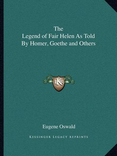 Front cover_The Legend of Fair Helen As Told By Homer, Goethe and Others