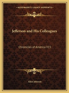 Jefferson and His Colleagues: Chronicles of America V15
