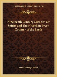 Front cover_Nineteenth Century Miracles or Spirits and Their Work in Every Country of the Earth
