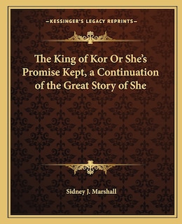 Front cover_The King of Kor Or She's Promise Kept, a Continuation of the Great Story of She