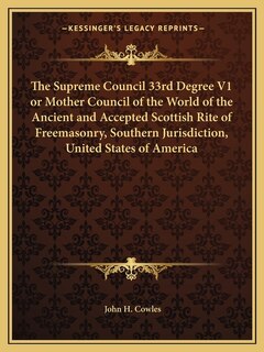 Front cover_The Supreme Council 33rd Degree V1 or Mother Council of the World of the Ancient and Accepted Scottish Rite of Freemasonry, Southern Jurisdiction, United States of America