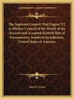 Front cover_The Supreme Council 33rd Degree V2 or Mother Council of the World of the Ancient and Accepted Scottish Rite of Freemasonry, Southern Jurisdiction, United States of America
