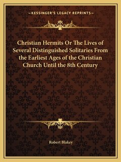 Front cover_Christian Hermits Or The Lives of Several Distinguished Solitaries From the Earliest Ages of the Christian Church Until the 8th Century