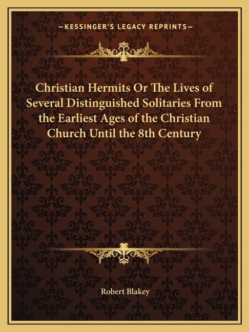 Christian Hermits Or The Lives of Several Distinguished Solitaries From the Earliest Ages of the Christian Church Until the 8th Century