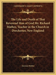Front cover_The Life and Death of That Reverend Man of God Mr. Richard Mather, Teacher in the Church in Dorchester, New England