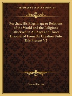 Couverture_Purchas, His Pilgrimage or Relations of the World and the Religions Observed in All Ages and Places Discovered From the Creation Unto This Present V2