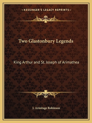 Two Glastonbury Legends: King Arthur and St. Joseph of Arimathea