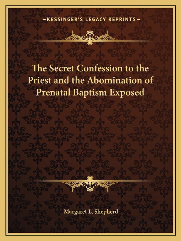 Front cover_The Secret Confession to the Priest and the Abomination of Prenatal Baptism Exposed